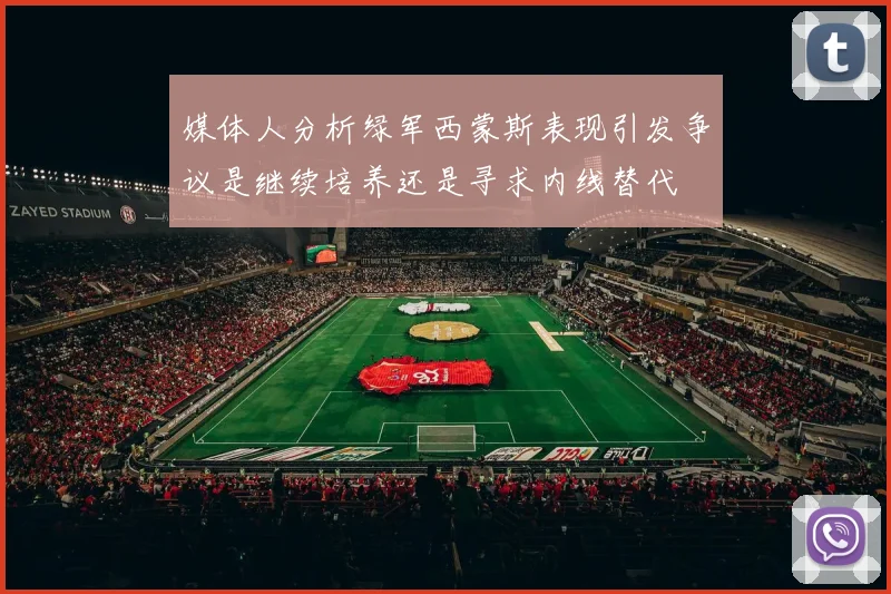 媒体人分析绿军西蒙斯表现引发争议是继续培养还是寻求内线替代