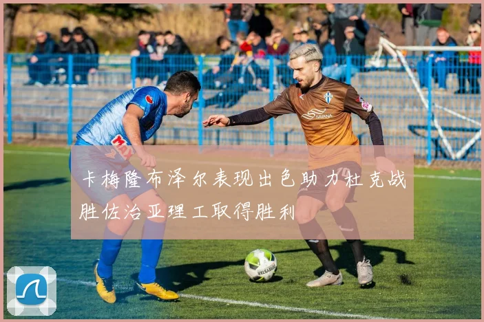 卡梅隆布泽尔表现出色助力杜克战胜佐治亚理工取得胜利