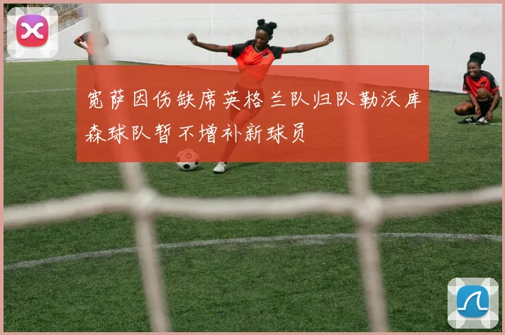 宽萨因伤缺席英格兰队归队勒沃库森球队暂不增补新球员